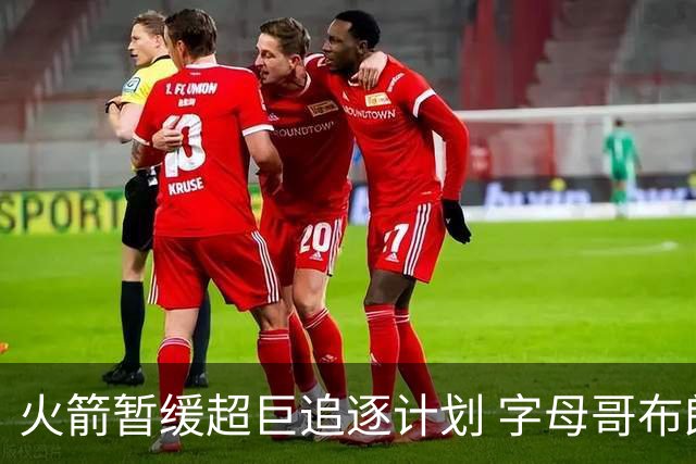火箭暂缓超巨追逐计划 字母哥布朗交易不划算？